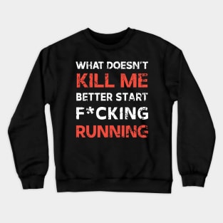 What Doesn't Kill Me Better Start Running Crewneck Sweatshirt